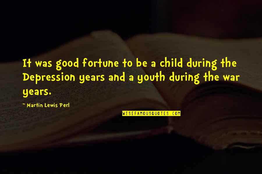 The Good War Quotes By Martin Lewis Perl: It was good fortune to be a child The Good War Quotes By Martin Lewis Perl: It was good fortune to be a child