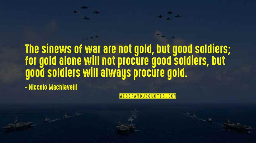 The Good War Quotes By Niccolo Machiavelli: The sinews of war are not gold, but The Good War Quotes By Niccolo Machiavelli: The sinews of war are not gold, but
