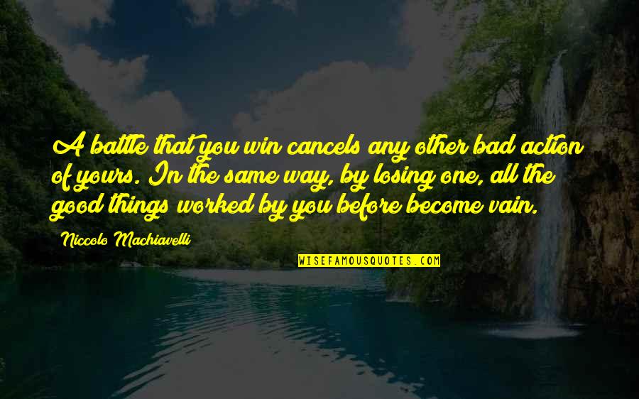 The Good War Quotes By Niccolo Machiavelli: A battle that you win cancels any other The Good War Quotes By Niccolo Machiavelli: A battle that you win cancels any other
