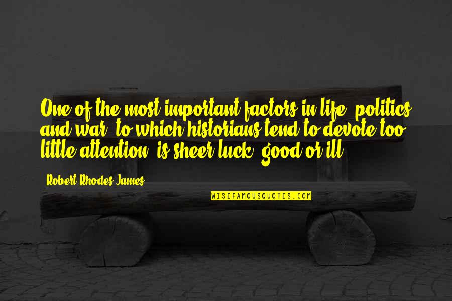 The Good War Quotes By Robert Rhodes James: One of the most important factors in life, The Good War Quotes By Robert Rhodes James: One of the most important factors in life,