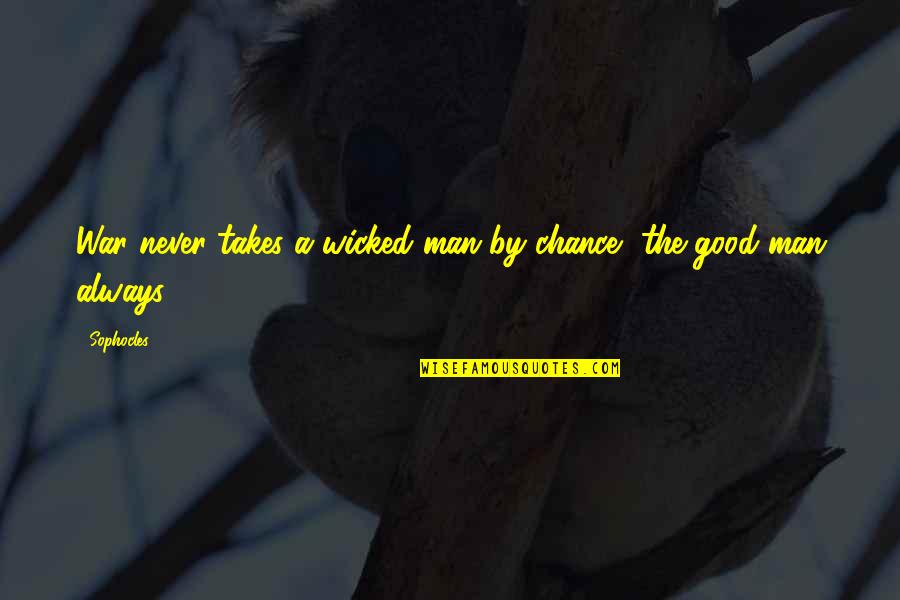 The Good War Quotes By Sophocles: War never takes a wicked man by chance,
