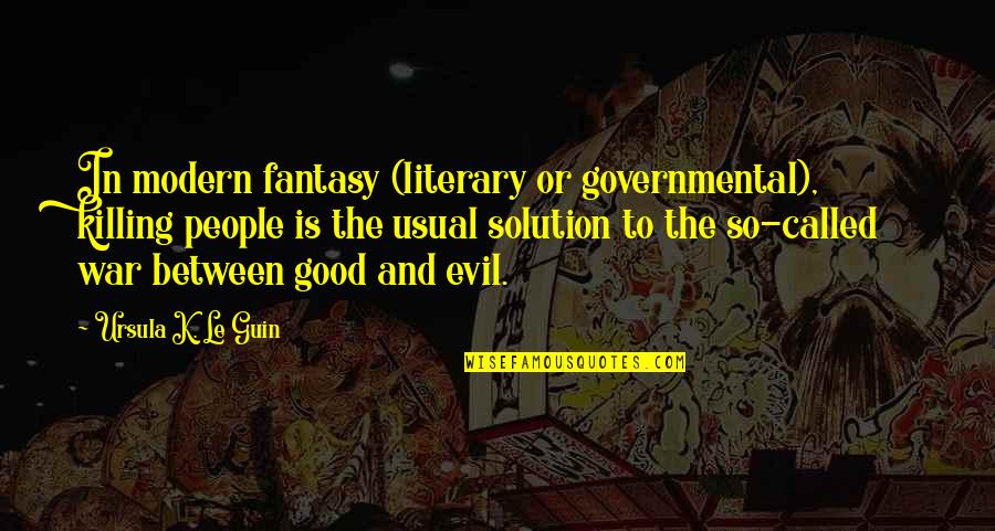 The Good War Quotes By Ursula K. Le Guin: In modern fantasy (literary or governmental), killing people The Good War Quotes By Ursula K. Le Guin: In modern fantasy (literary or governmental), killing people
