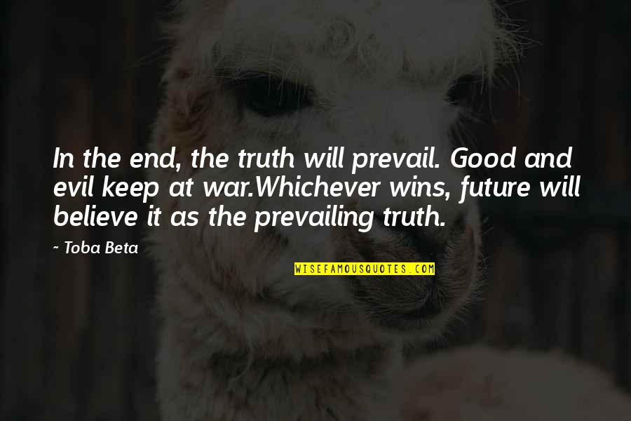The Good Will Prevail Quotes By Toba Beta: In the end, the truth will prevail. Good