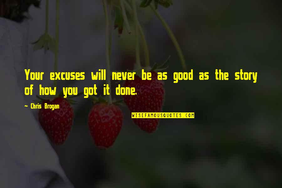 The Good Will Quotes By Chris Brogan: Your excuses will never be as good as