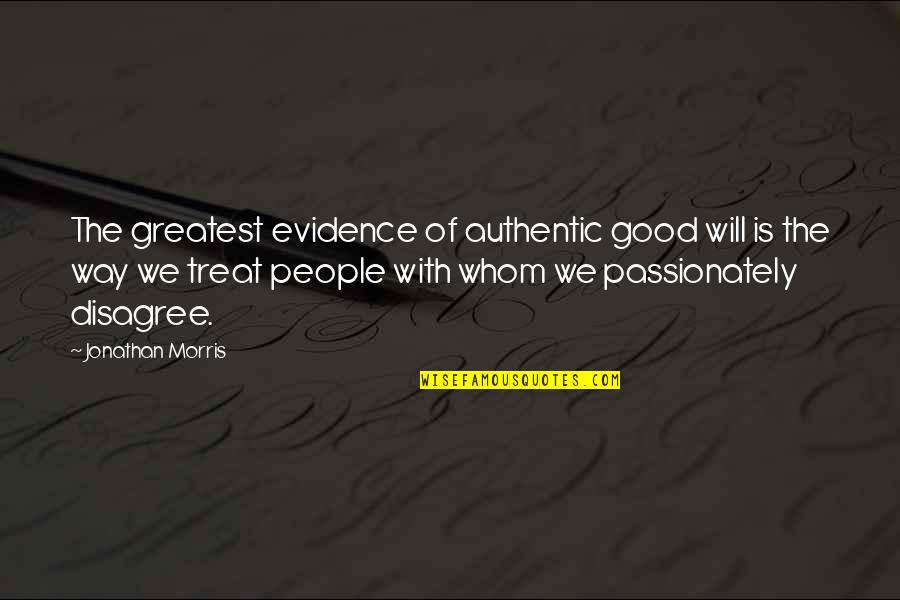 The Good Will Quotes By Jonathan Morris: The greatest evidence of authentic good will is