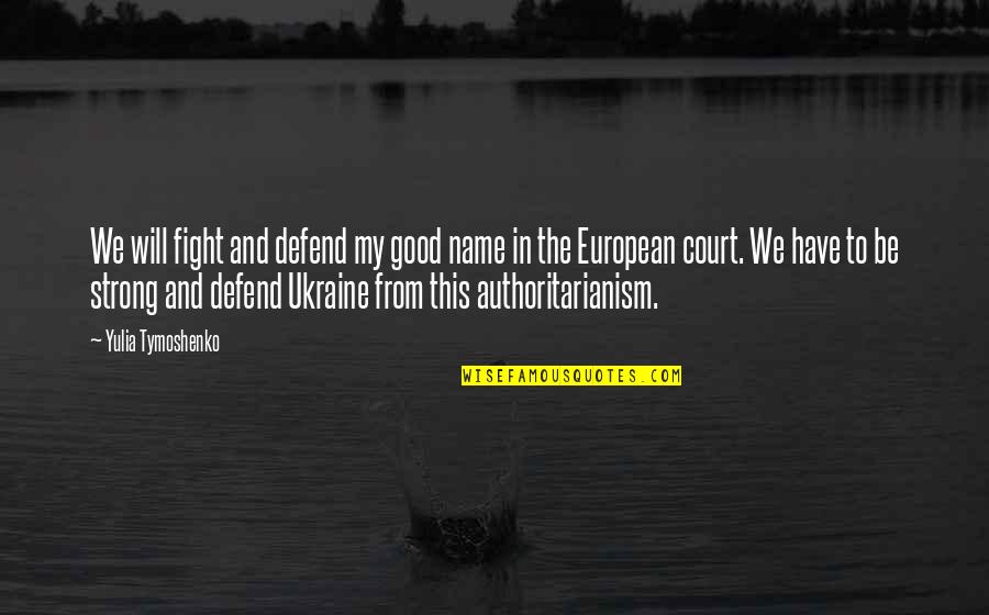 The Good Will Quotes By Yulia Tymoshenko: We will fight and defend my good name