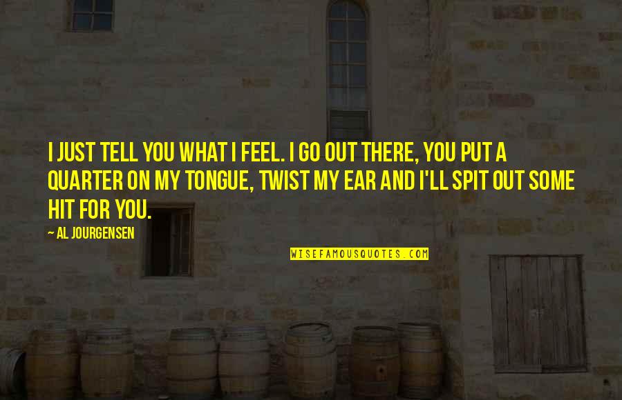 The Goodies Famous Quotes By Al Jourgensen: I just tell you what I feel. I