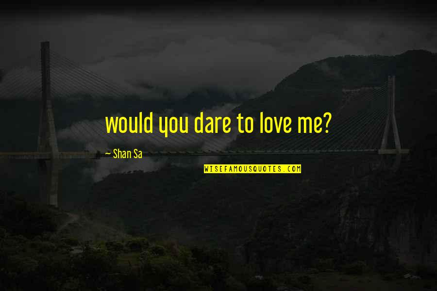 The Goodies Famous Quotes By Shan Sa: would you dare to love me?