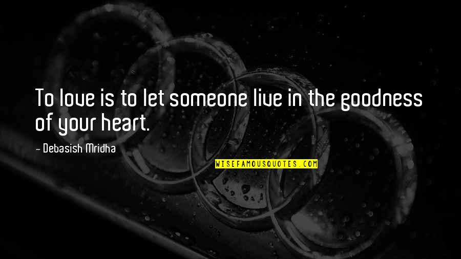 The Goodness Of Life Quotes By Debasish Mridha: To love is to let someone live in The Goodness Of Life Quotes By Debasish Mridha: To love is to let someone live in