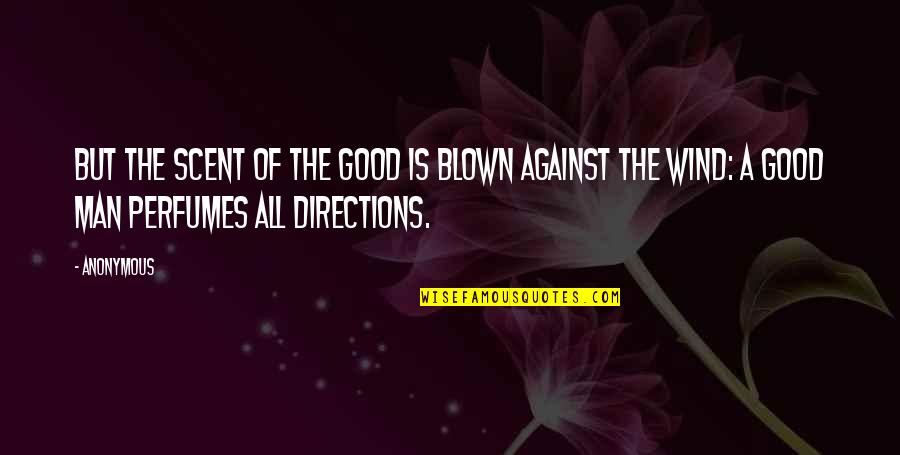 The Goodness Of Man Quotes By Anonymous: But the scent of the good is blown