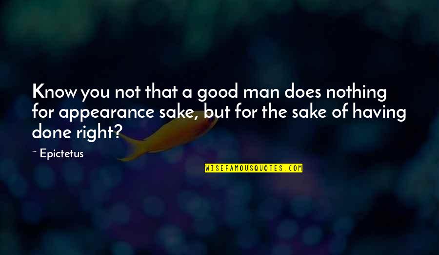 The Goodness Of Man Quotes By Epictetus: Know you not that a good man does
