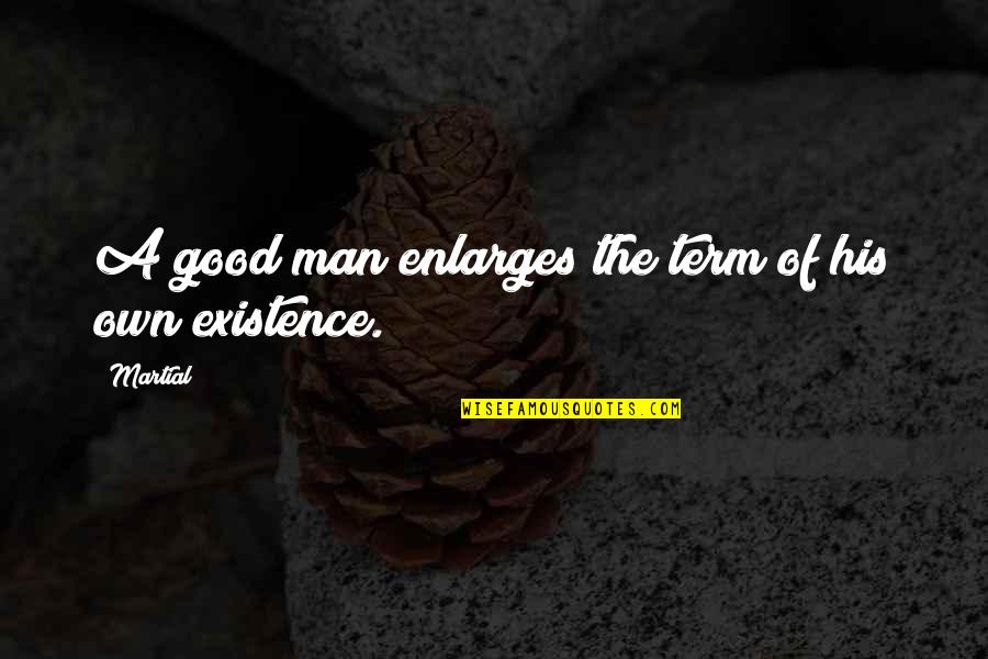 The Goodness Of Man Quotes By Martial: A good man enlarges the term of his