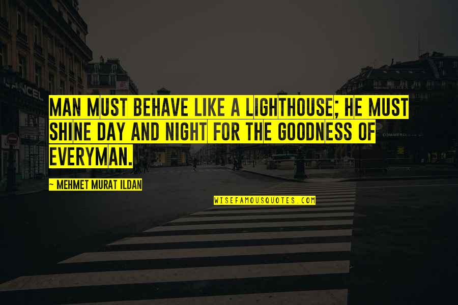 The Goodness Of Man Quotes By Mehmet Murat Ildan: Man must behave like a lighthouse; he must