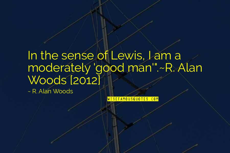 The Goodness Of Man Quotes By R. Alan Woods: In the sense of Lewis, I am a