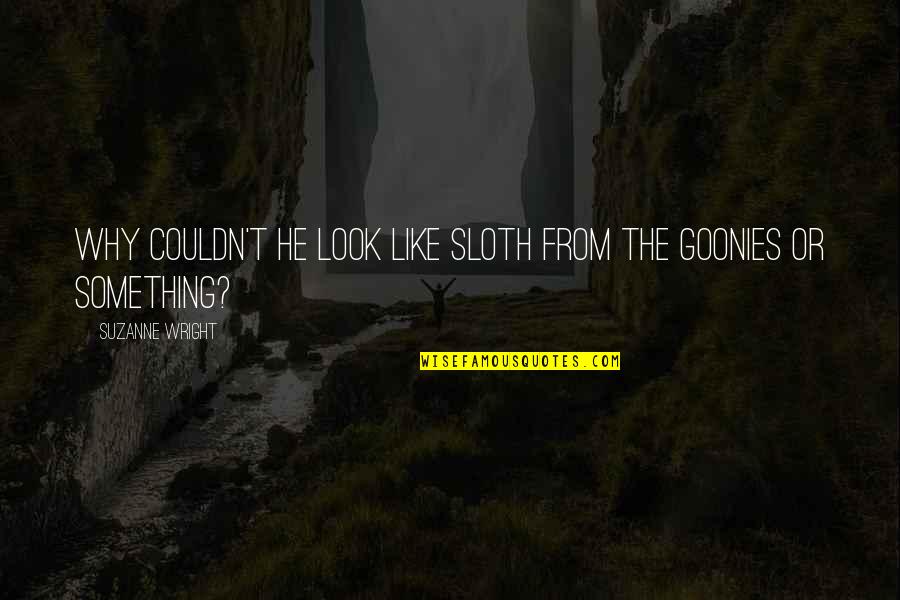 The Goonies Sloth Quotes By Suzanne Wright: Why couldn't he look like Sloth from The