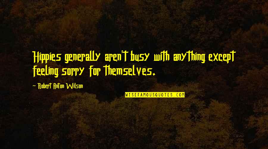 The Goose That Laid The Golden Egg Quotes By Robert Anton Wilson: Hippies generally aren't busy with anything except feeling The Goose That Laid The Golden Egg Quotes By Robert Anton Wilson: Hippies generally aren't busy with anything except feeling