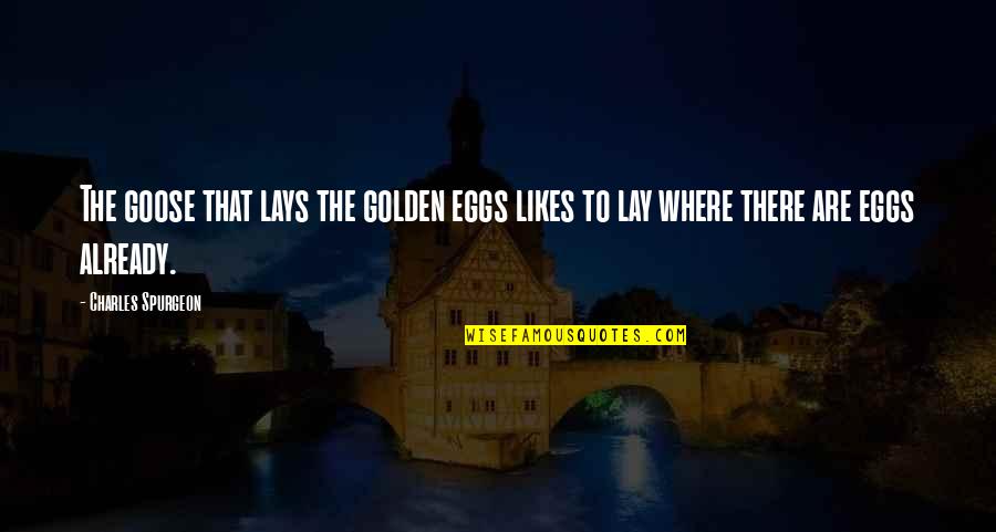 The Goose That Lays The Golden Eggs Quotes By Charles Spurgeon: The goose that lays the golden eggs likes