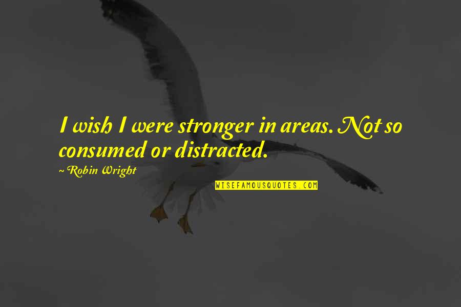 The Goose That Lays The Golden Eggs Quotes By Robin Wright: I wish I were stronger in areas. Not