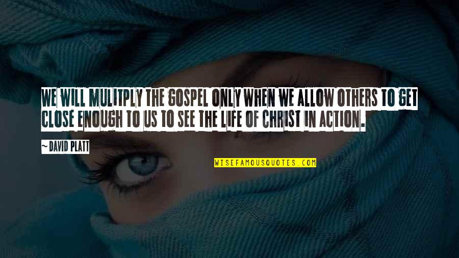The Gospel Of Christ Quotes By David Platt: We will mulitply the gospel only when we
