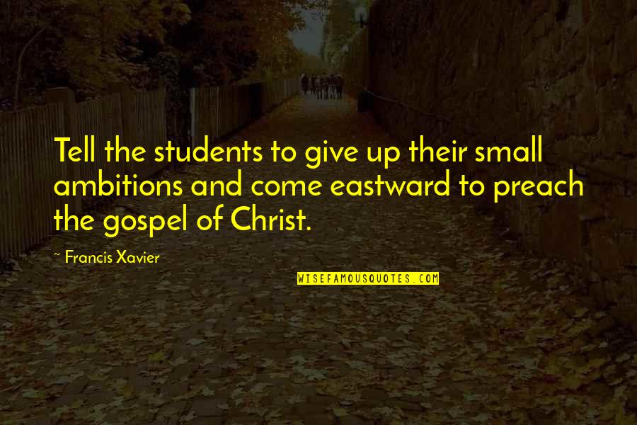 The Gospel Of Christ Quotes By Francis Xavier: Tell the students to give up their small
