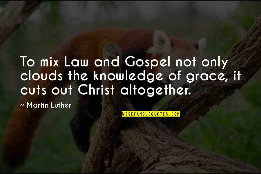 The Gospel Of Christ Quotes By Martin Luther: To mix Law and Gospel not only clouds