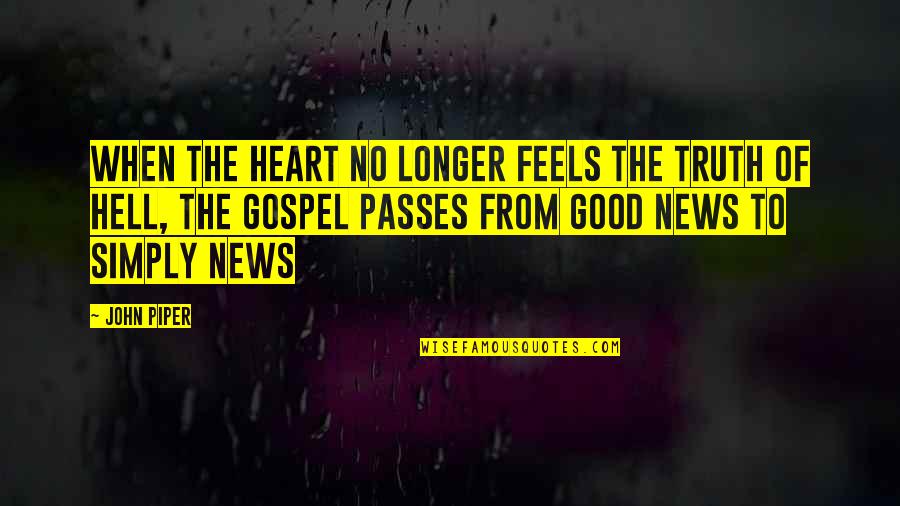 The Gospel Of John Quotes By John Piper: When the heart no longer feels the truth