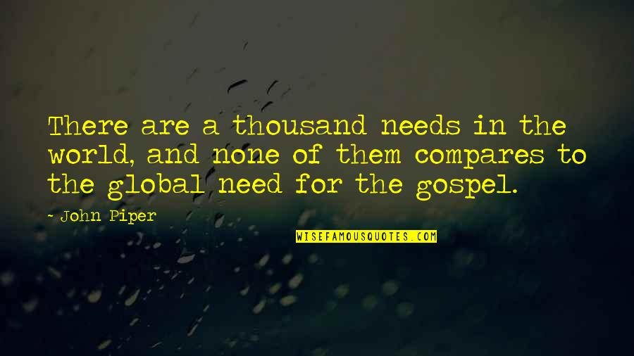 The Gospel Of John Quotes By John Piper: There are a thousand needs in the world,