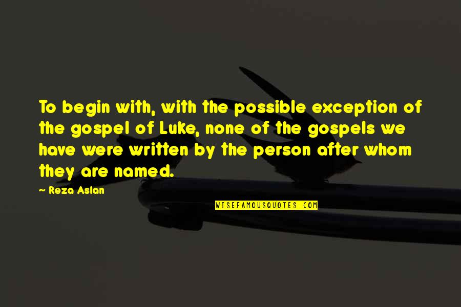 The Gospel Of Luke Quotes By Reza Aslan: To begin with, with the possible exception of