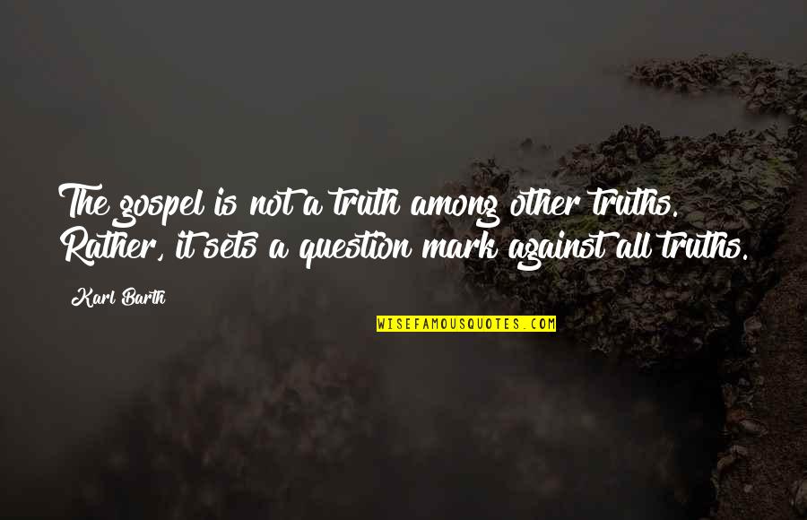 The Gospel Of Mark Quotes By Karl Barth: The gospel is not a truth among other