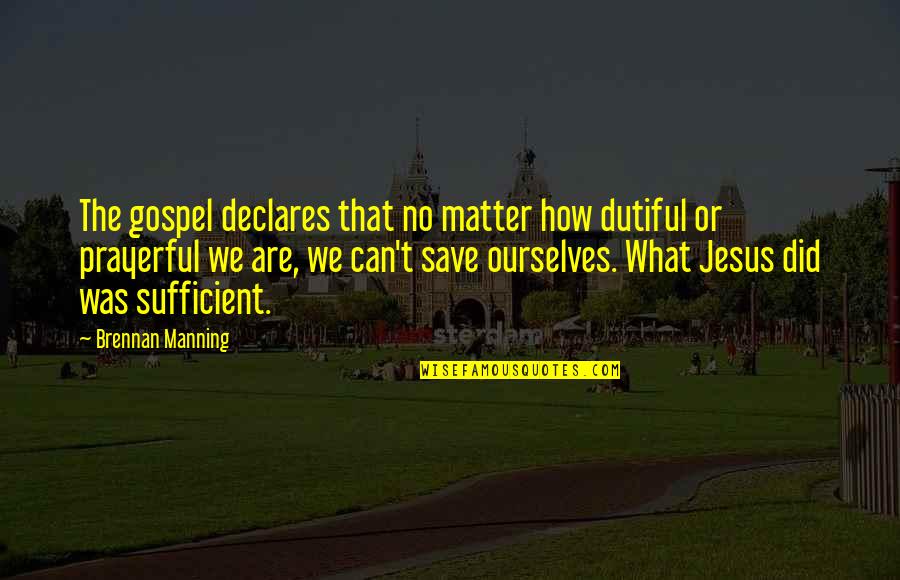 The Gospel Quotes By Brennan Manning: The gospel declares that no matter how dutiful