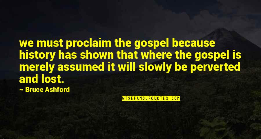 The Gospel Quotes By Bruce Ashford: we must proclaim the gospel because history has