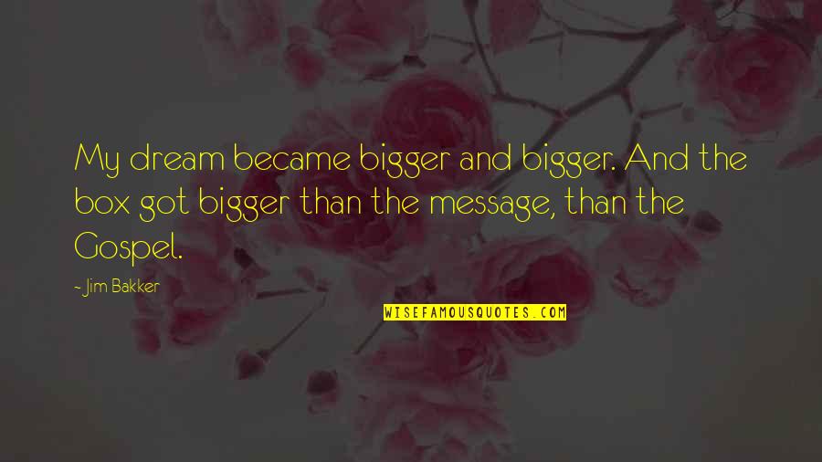 The Gospel Quotes By Jim Bakker: My dream became bigger and bigger. And the