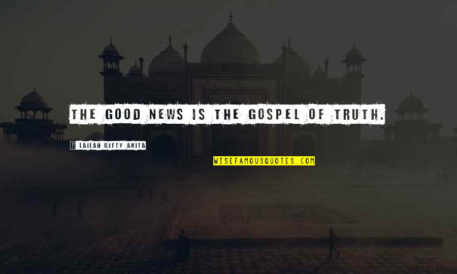 The Gospel Quotes By Lailah Gifty Akita: The Good News is the gospel of Truth.