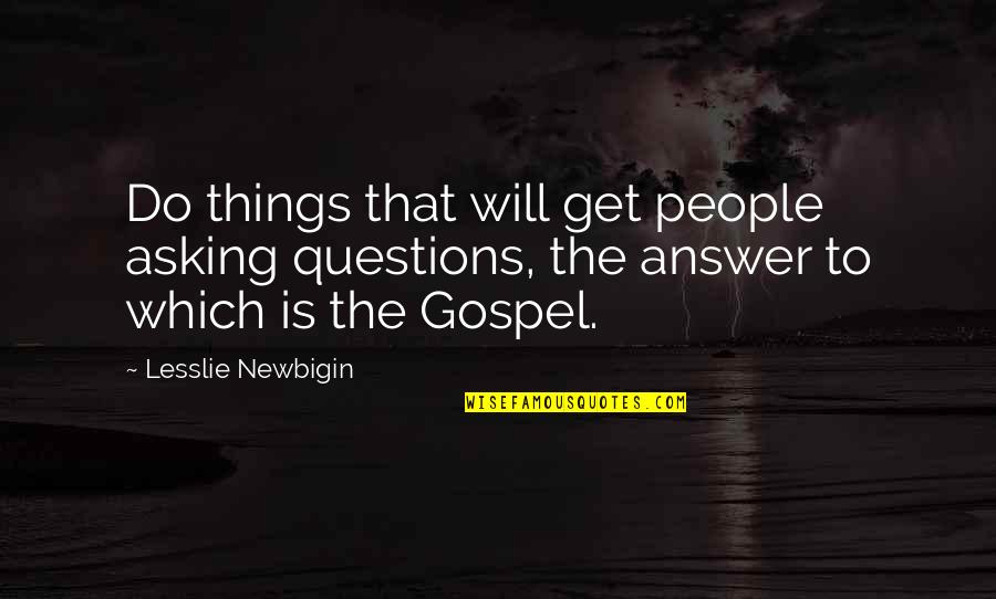 The Gospel Quotes By Lesslie Newbigin: Do things that will get people asking questions,