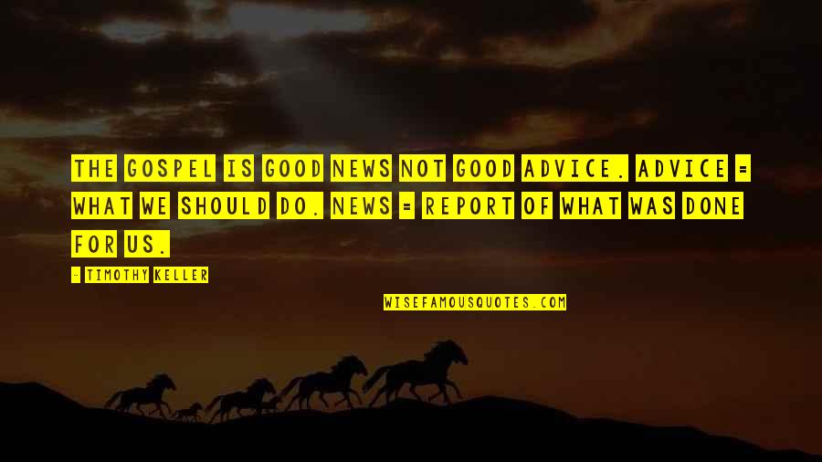 The Gospel Quotes By Timothy Keller: The Gospel is good news not good advice.