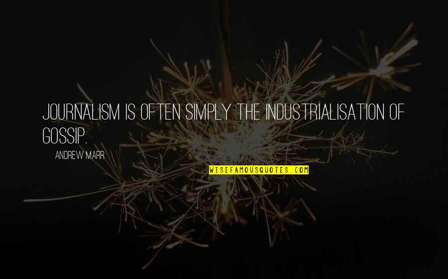 The Gossip Quotes By Andrew Marr: Journalism is often simply the industrialisation of gossip.