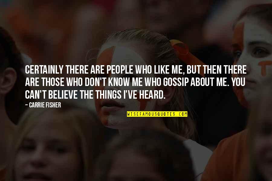 The Gossip Quotes By Carrie Fisher: Certainly there are people who like me, but