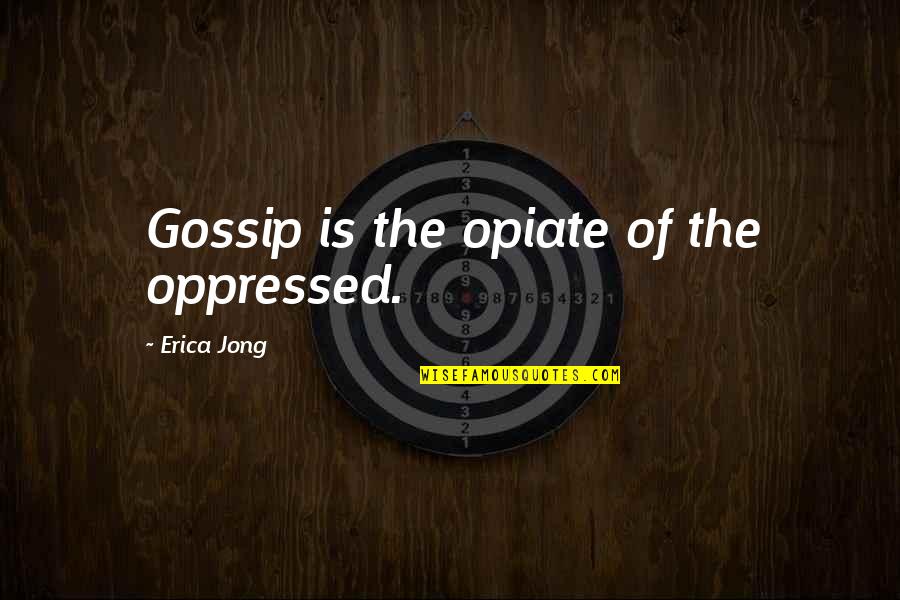 The Gossip Quotes By Erica Jong: Gossip is the opiate of the oppressed.