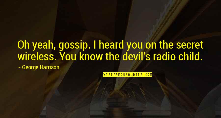 The Gossip Quotes By George Harrison: Oh yeah, gossip. I heard you on the