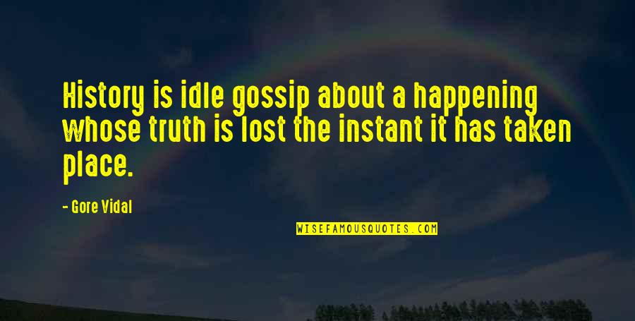 The Gossip Quotes By Gore Vidal: History is idle gossip about a happening whose