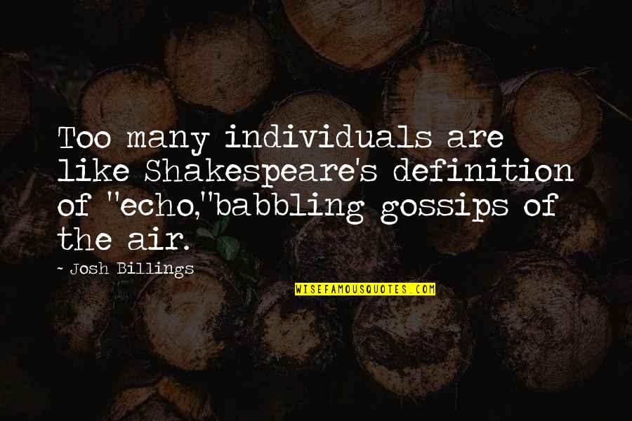 The Gossip Quotes By Josh Billings: Too many individuals are like Shakespeare's definition of