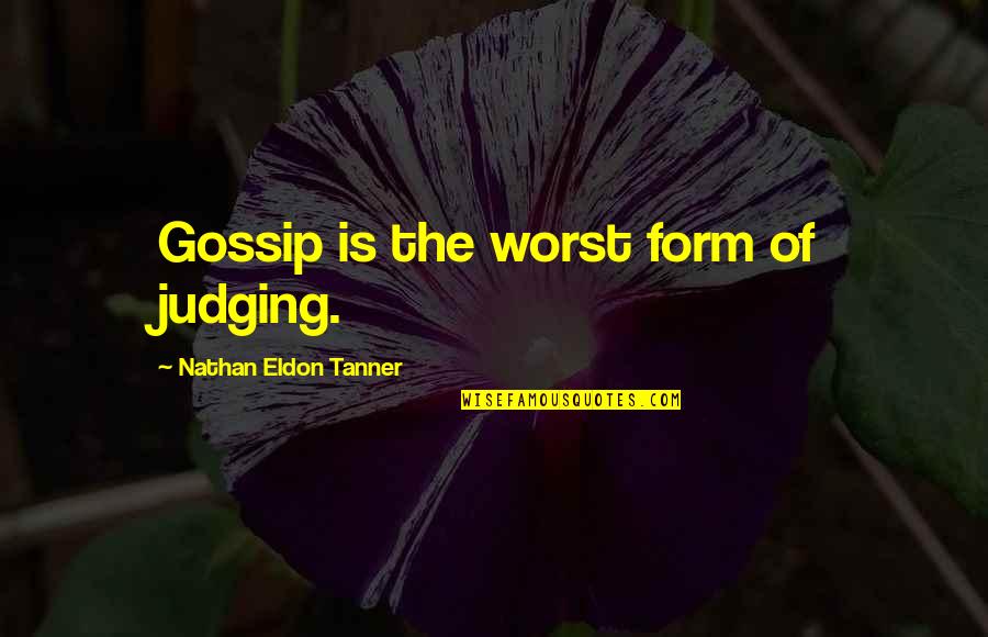 The Gossip Quotes By Nathan Eldon Tanner: Gossip is the worst form of judging.