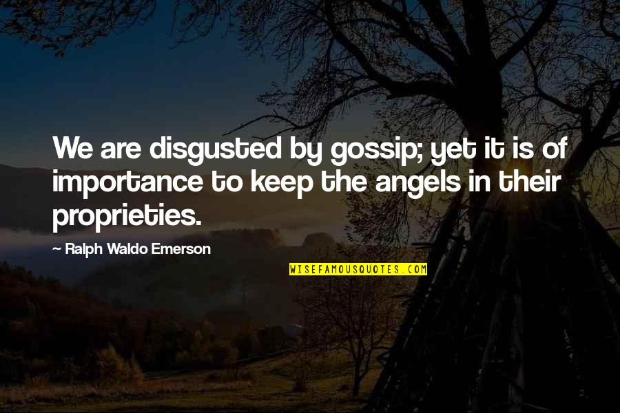 The Gossip Quotes By Ralph Waldo Emerson: We are disgusted by gossip; yet it is