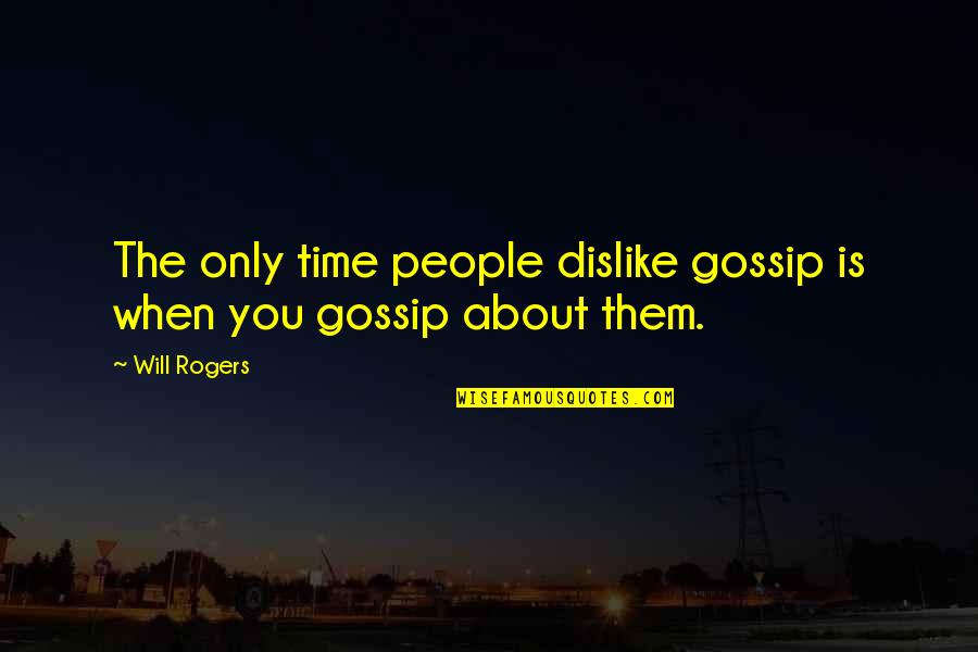 The Gossip Quotes By Will Rogers: The only time people dislike gossip is when