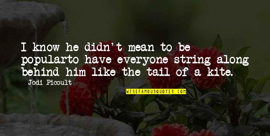 The Governess In The Turn Of The Screw Quotes By Jodi Picoult: I know he didn't mean to be popularto