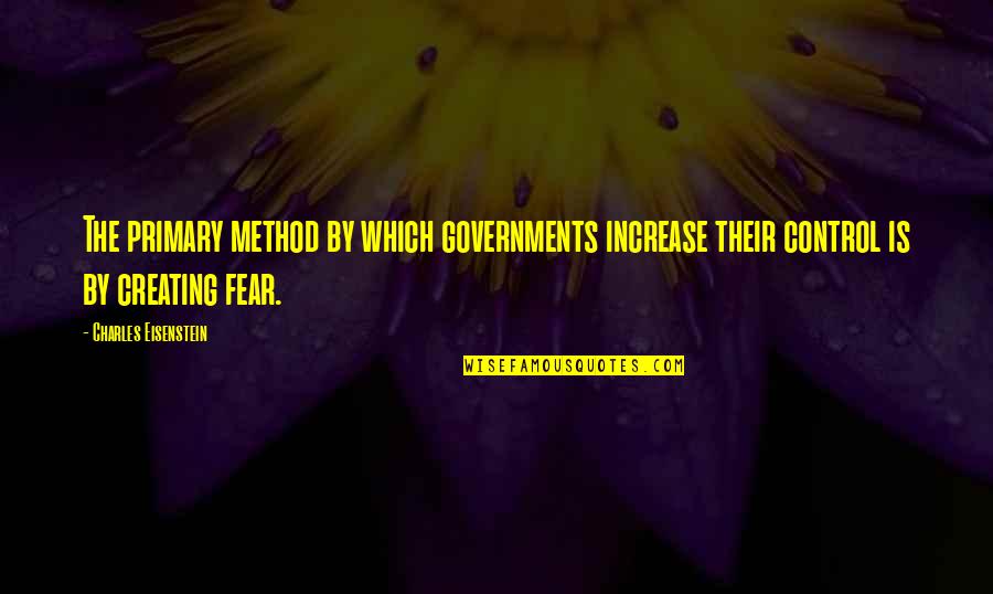 The Government Control Quotes By Charles Eisenstein: The primary method by which governments increase their