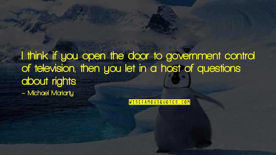 The Government Control Quotes By Michael Moriarty: I think if you open the door to
