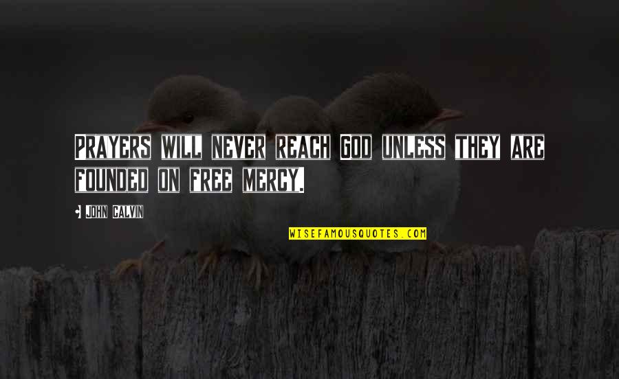 The Grace And Mercy Of God Quotes By John Calvin: Prayers will never reach God unless they are