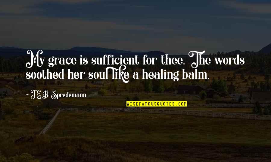 The Grace Of God Is Sufficient Quotes By J.E.B. Spredemann: My grace is sufficient for thee. The words