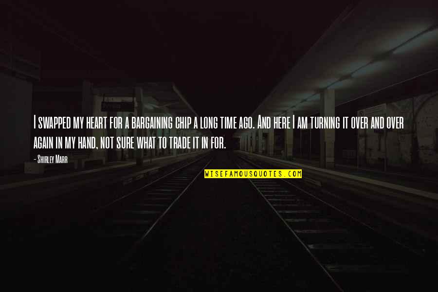 The Grace Of God Is Sufficient Quotes By Shirley Marr: I swapped my heart for a bargaining chip
